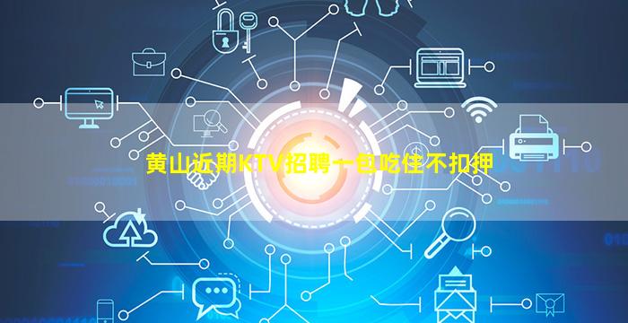 黄山近期KTV招聘一包吃住不扣押